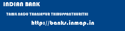 INDIAN BANK  TAMIL NADU THANJAVUR THIRUPPANTHURITHI   banks information 